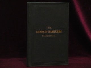 Item #08636 THE BURNING OF CHAMBERSBURG, PENNSYLVANIA. With Corroborative Statements from the...