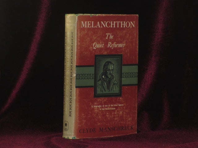Item #08727 Melanchthon the Quiet Reformer. Clyde Leonard Manschreck.