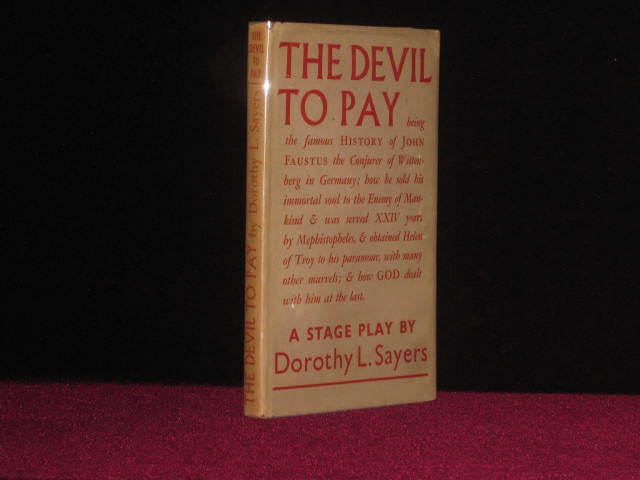 Item #08931 The Devil To Pay. Being the Famous History of John Faustus the Conjurer of Wittenberg in Germany; How he Sold His Immortal Soul to the Enemy of Mankind, and Was Served XXIV Years By Mephistopheles, and Obtained Helen of Troy .....A Stage-Play. Dorothy L. Sayers.