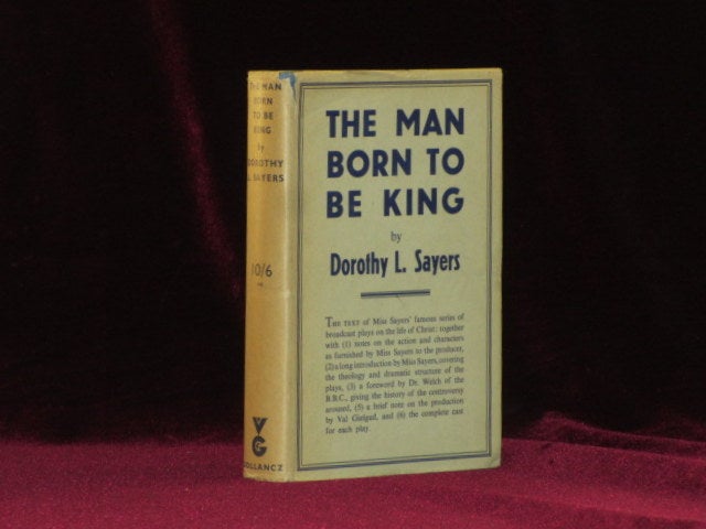 Item #08967 THE MAN BORN TO BE KING. A Play-Cycle on the Life of Our Lord and Saviour Jesus Christ. Dorothy L. SAYERS.