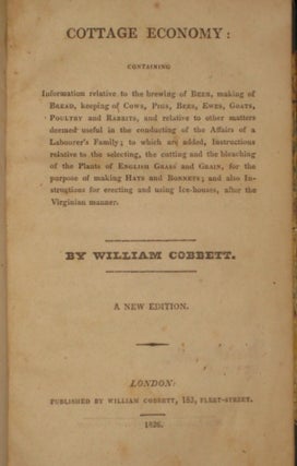 COTTAGE ECONOMY. Information Relative to The Brewing of Beer, Making of Bread, Keeping of Cows, Pigs, Bees, Ewes, Goats, Poultry and Rabbits, and Relative to Other Matters Deemed Useful in the Conducting of the Affairs of a Labourer's Family