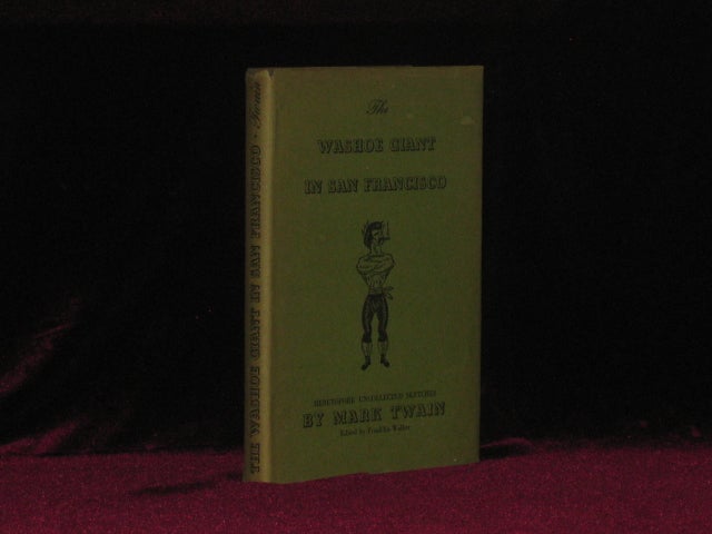 Item #6446 THE WASHOE GIANT IN SAN FRANCISCO Being Heretofore Uncollected Sketches By Mark Twain Published in the Golden Era in the Sixties Including Those Blasted Children, The Lick House Ball, The Kearny Street Ghost Story, Fitz Smythe's Horse. Franklin Walker, Mark Twain, ed.