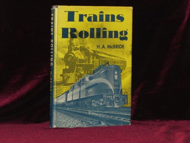 Item #6741 Trains Rolling. Stories on Railroads at Home and Abroad, with 237 Illustrations. H. A. McBride.