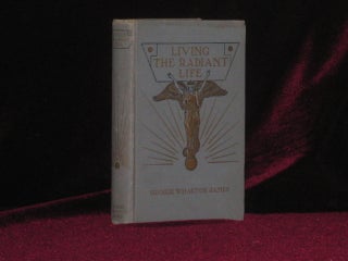 Item #6852 Living the Radiant Life [Signed]. George Wharton James