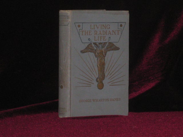 Item #6852 Living the Radiant Life [Signed]. George Wharton James.