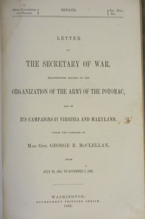 Letter of the Secretary of War, Transmitting Report on the Organization of the Army of the Potomac, and of Its Campaigns in Virginia and Maryland, Under the Command of Maj. Gen. George B. McClellan, from July 26, 1861, to November 7, 1862