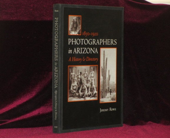 Item #7535 Photographers in Arizona. A History & Directory. Jeremy Rowe.