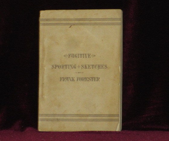 Item #7615 Frank Forester's Fugitive Sporting Sketches; Being the Miscellaneous Articles Upon Sport and Sporting, Originally Published in the Early American Magazines and Periodicals. William Henry Herbert.